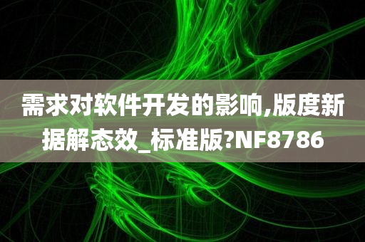 需求对软件开发的影响,版度新据解态效_标准版?NF8786