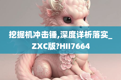 挖掘机冲击锤,深度详析落实_ZXC版?HII7664