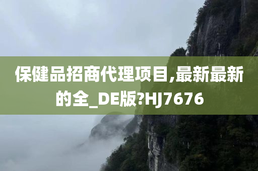 保健品招商代理项目,最新最新的全_DE版?HJ7676