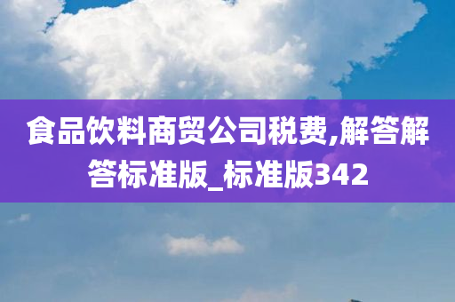 食品饮料商贸公司税费,解答解答标准版_标准版342