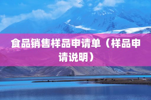 食品销售样品申请单（样品申请说明）
