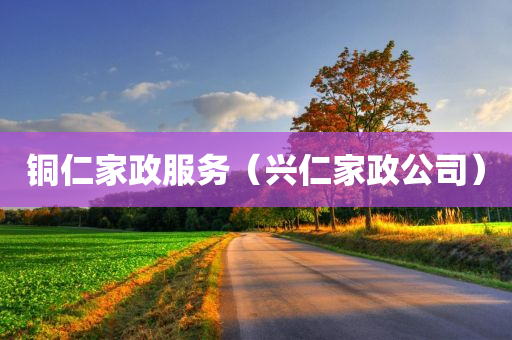 铜仁家政服务（兴仁家政公司）