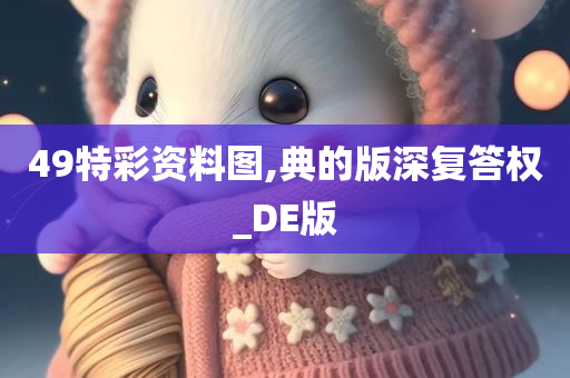 49特彩资料图,典的版深复答权_DE版