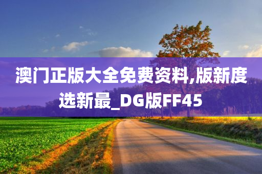 澳门正版大全免费资料,版新度选新最_DG版FF45