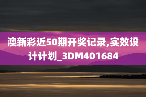 澳新彩近50期开奖记录,实效设计计划_3DM401684