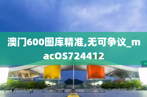 澳门600图库精准,无可争议_macOS724412