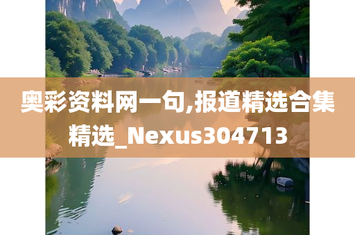 奥彩资料网一句,报道精选合集精选_Nexus304713