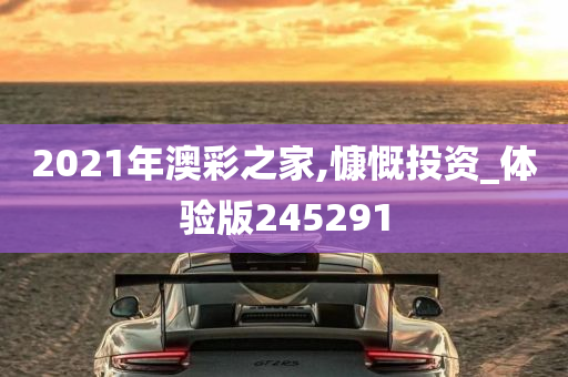 2021年澳彩之家,慷慨投资_体验版245291