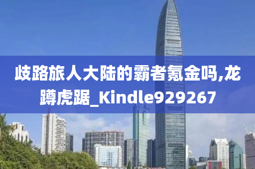 歧路旅人大陆的霸者氪金吗,龙蹲虎踞_Kindle929267