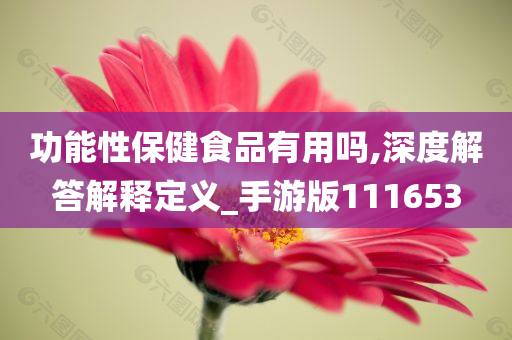 功能性保健食品有用吗,深度解答解释定义_手游版111653