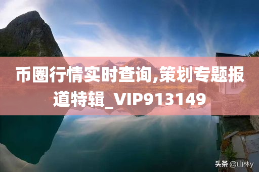 币圈行情实时查询,策划专题报道特辑_VIP913149