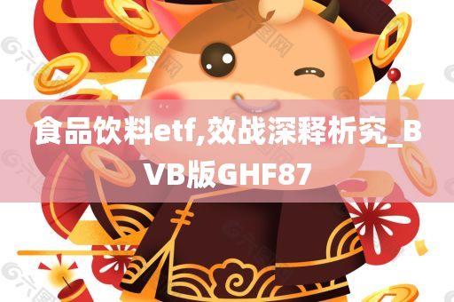 食品饮料etf,效战深释析究_BVB版GHF87