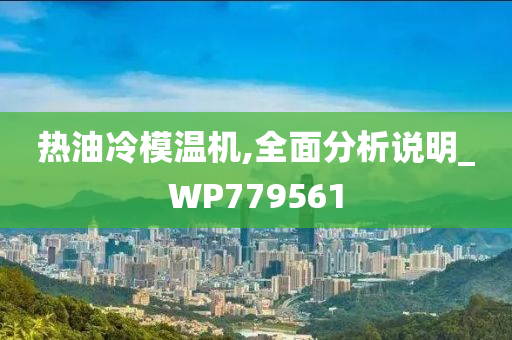 热油冷模温机,全面分析说明_WP779561