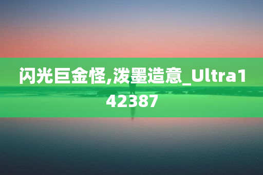 闪光巨金怪,泼墨造意_Ultra142387