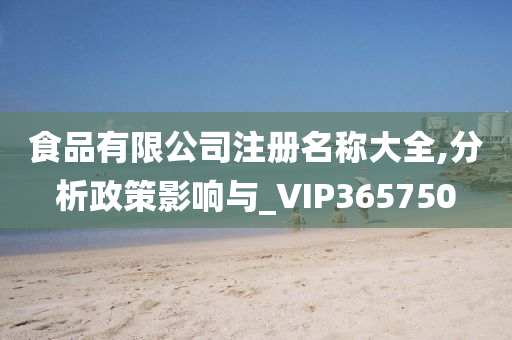 食品有限公司注册名称大全,分析政策影响与_VIP365750