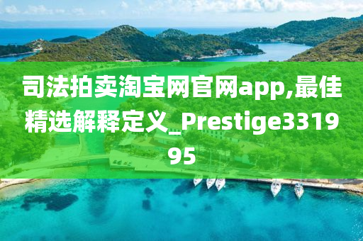 司法拍卖淘宝网官网app,最佳精选解释定义_Prestige331995