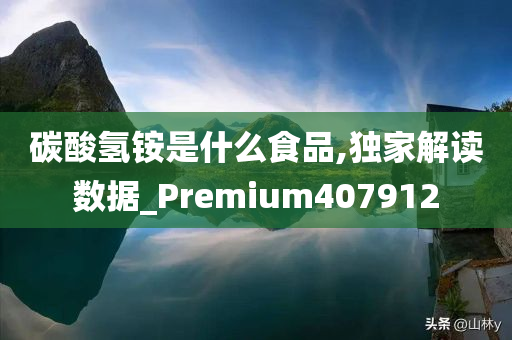 碳酸氢铵是什么食品,独家解读数据_Premium407912