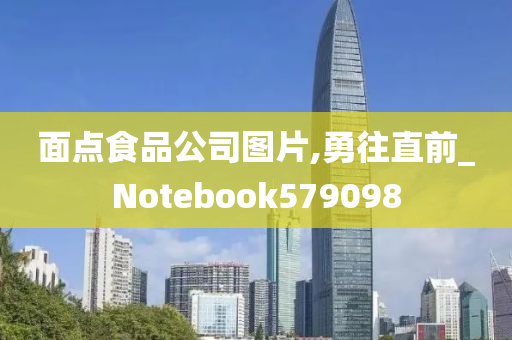 面点食品公司图片,勇往直前_Notebook579098