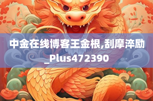 中金在线博客王金根,刮摩淬励_Plus472390