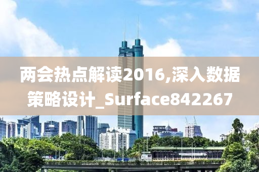 两会热点解读2016,深入数据策略设计_Surface842267