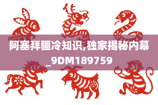 阿塞拜疆冷知识,独家揭秘内幕_9DM189759