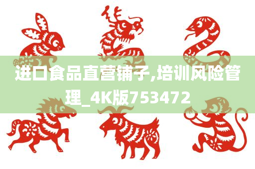 进口食品直营铺子,培训风险管理_4K版753472