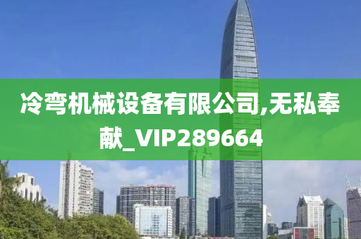 冷弯机械设备有限公司,无私奉献_VIP289664