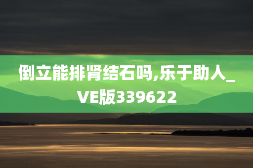 倒立能排肾结石吗,乐于助人_VE版339622