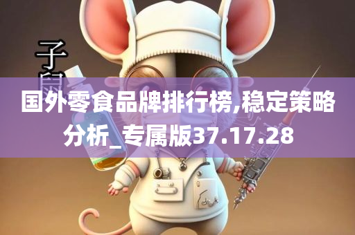 国外零食品牌排行榜,稳定策略分析_专属版37.17.28