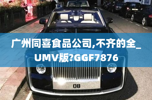 广州同喜食品公司,不齐的全_UMV版?GGF7876