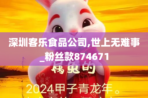 深圳客乐食品公司,世上无难事_粉丝款874671