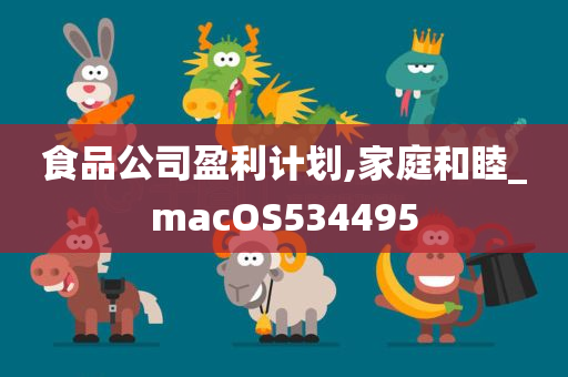 食品公司盈利计划,家庭和睦_macOS534495