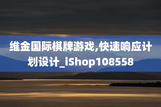 维金国际棋牌游戏,快速响应计划设计_iShop108558