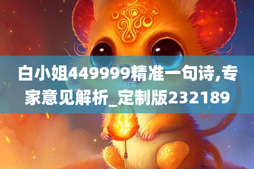 白小姐449999精准一句诗,专家意见解析_定制版232189