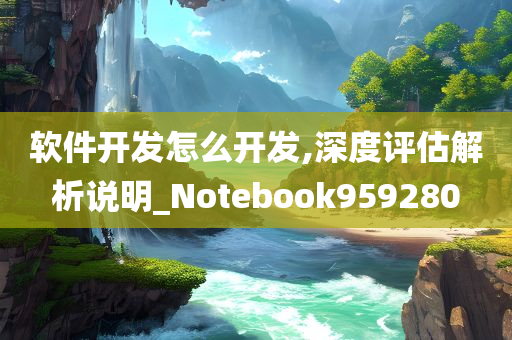 软件开发怎么开发,深度评估解析说明_Notebook959280