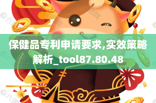 保健品专利申请要求,实效策略解析_tool87.80.48