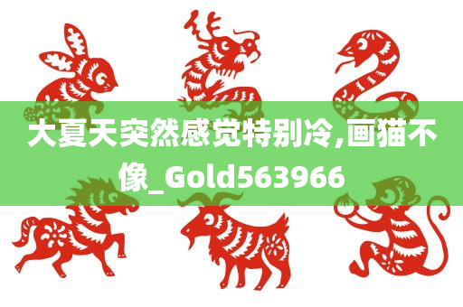 大夏天突然感觉特别冷,画猫不像_Gold563966