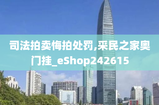 司法拍卖悔拍处罚,采民之家奥门挂_eShop242615