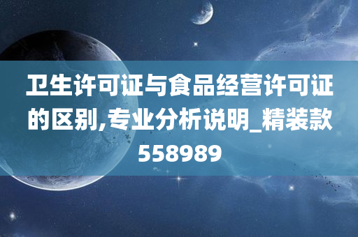 卫生许可证与食品经营许可证的区别,专业分析说明_精装款558989