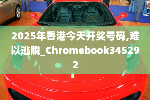 2025年香港今天开奖号码,难以逃脱_Chromebook345292