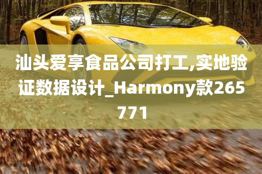 汕头爱享食品公司打工,实地验证数据设计_Harmony款265771