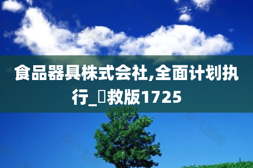 食品器具株式会社,全面计划执行_抍救版1725