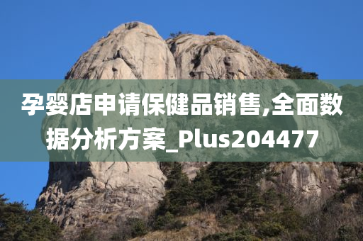 孕婴店申请保健品销售,全面数据分析方案_Plus204477