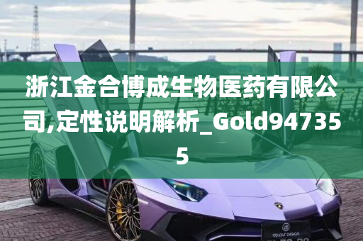 浙江金合博成生物医药有限公司,定性说明解析_Gold947355