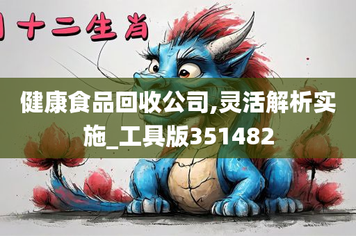 健康食品回收公司,灵活解析实施_工具版351482