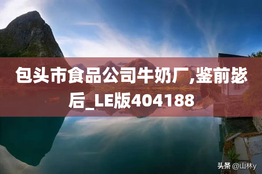 包头市食品公司牛奶厂,鉴前毖后_LE版404188