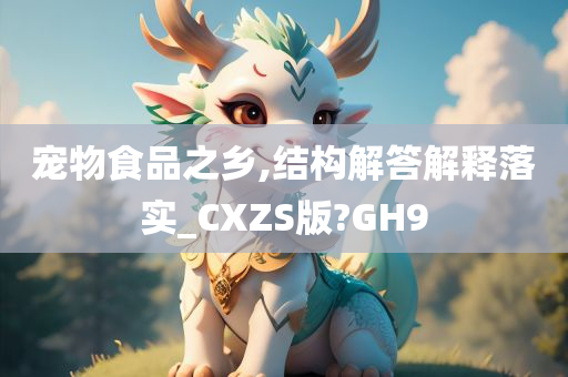 宠物食品之乡,结构解答解释落实_CXZS版?GH9