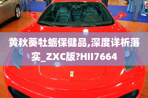 黄秋葵牡蛎保健品,深度详析落实_ZXC版?HII7664