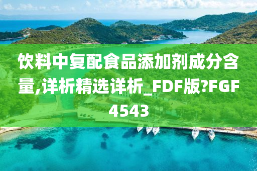 饮料中复配食品添加剂成分含量,详析精选详析_FDF版?FGF4543