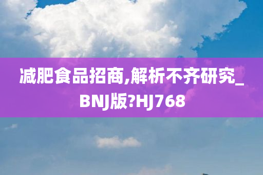 减肥食品招商,解析不齐研究_BNJ版?HJ768